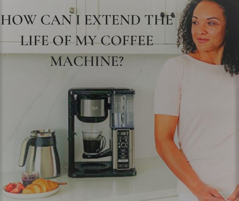 How Can I Extend the Life of My Coffee Machine